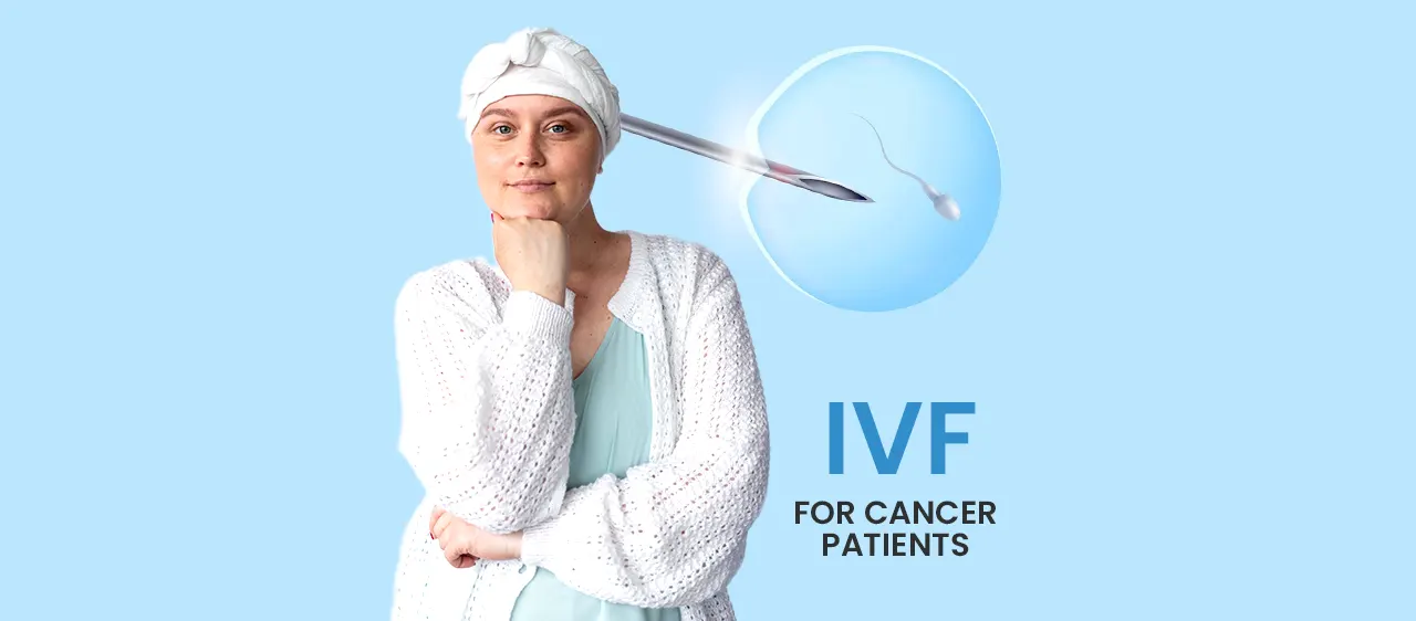 IVF For Cancer Patients –	 A Ray of Hope for Cancer Patients
