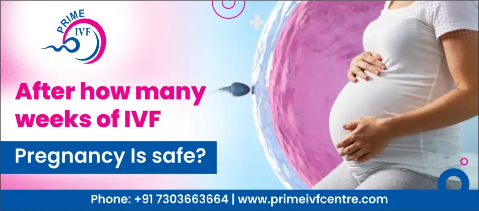 After how many weeks the IVF pregnancy Is Considered safe?
